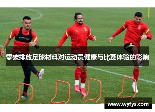 零碳排放足球材料对运动员健康与比赛体验的影响